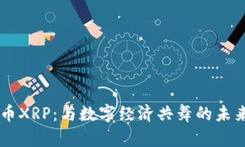 虚拟币XRP：与数字经济共舞的未来之星