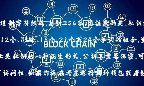 数字货币钱包的密钥位数因钱包类型而异。一般来说，数字货币钱包的密钥可以分为以下几种类型：

1. **私钥（Private Key）**：私钥是访问和控制你数字货币资产的核心。大多数情况下，私钥是由64个十六进制字符组成，总计256位。要注意的是，私钥绝对不能泄露，因为拥有它就意味着拥有了对应的钱包和资产。

2. **助记词（Mnemonic Phrase）**：很多钱包使用助记词来帮助用户生成和备份私钥。这些助记词通常是12个、15个、18个、21个或24个单词的组合。生成的助记词可以转换成私钥，每个单词都有特定的对应值。助记词可以帮助用户更方便地记住钱包的私钥。

3. **公钥（Public Key）**：公钥是由私钥生成的，用于生成钱包地址。公钥的位数通常也为64个字符，实际上是私钥的一种衍生形式。公钥不需要保密，可以与他人分享，用于接收数字货币。

在创建数字货币钱包时，了解这些密钥的位数和相关性是非常重要的，因为它们关系到你资产的安全性和可访问性。如果你还在考虑选择哪种钱包或者如何更好地保护数字资产，不妨了解一下相关的安全策略和最佳实践。