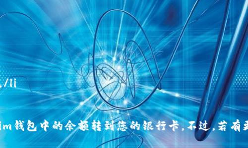 要将im钱包里的钱提现到银行卡，您可以按照以下步骤进行操作。不过，请注意，具体步骤可能会因不同地区、银行和钱包版本而有所差异。确保您在操作之前仔细阅读相关条款和条件。

第一步：登录im钱包账户
首先，您需要打开im钱包的应用程序，输入您的账号和密码进行登录。如果您还没有账户，您需要先注册一个账户。

第二步：确保您的账户信息更新
在提现之前，请确保您的im钱包账户信息已经更新，包括您的银行卡信息、个人身份信息等等。这些信息将用于验证您的身份和确保提现的安全。

第三步：寻找提现功能
登录后，您通常会看到一个菜单或者选项，包括“我的钱包”、“余额”、“提现”等等。点击“提现”或者类似名称的选项，这将会引导您进入提现页面。

第四步：输入提现金额
在提现页面，您需要输入想要提现的金额。请注意，有些钱包可能设定最低提现金额，所以请确保您提现的金额符合要求。

第五步：选择银行卡
如果您此前已经添加了银行卡，那么在此步骤中可以直接选择相应的银行卡。如果还未添加，请根据提示进行添加，通常需要输入银行卡号、持卡人姓名、银行名称等信息。

第六步：确认提现信息
在完成上面的步骤后，系统会显示您填写的提现信息，包括金额、银行卡信息等。这时请仔细检查，一旦确认无误，就可以点击“确认提现”或者类似的按钮。

第七步：等待提现处理
一旦您确认提现申请，系统将开始处理交易。这个过程可能需要几分钟到几个小时，具体时间取决于im钱包的处理速度及银行的处理时间。在此期间，请保持耐心。

第八步：查看提现结果
提现请求处理完成后，您会收到通知，通常会通过APP内的消息或者短信的方式告知您提现的结果。如果成功，资金将在规定时间内到达您的银行卡。如果遇到任何问题，可以联系im钱包的客服进行查询。

注意事项
在提现过程中，请务必注意以下几点：
ul
    li确保您的银行卡信息准确无误，避免因输入错误导致提现失败。/li
    li检查im钱包的提现限额和手续费规则，避免不必要的支出。/li
    li如果您的提现申请长时间未处理成功，可以主动联系钱包客服进行咨询。/li
/ul

总之，提现的流程其实比较简单，只要您按照上述步骤进行操作，就可以顺利将im钱包中的余额转到您的银行卡。不过，若有更具体的问题，也可以直接查阅im钱包的官方帮助文档或者联系客服进行咨询。