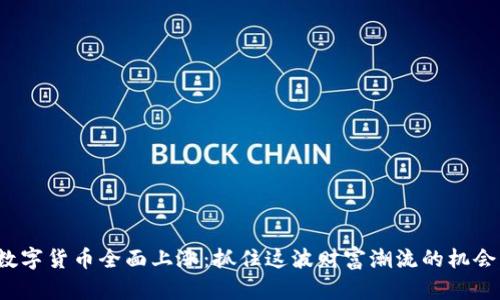 数字货币全面上涨：抓住这波财富潮流的机会！