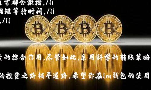 im钱包转币要多久？揭秘数字货币转账的真相！

im钱包, 转币, 数字货币, 区块链/guanjianci

一、什么是im钱包？
在数字货币的世界中，钱包就像是你的一张银行账户，而im钱包则是一个相对新颖的数字货币钱包。它允许用户存储、发送和接收各种加密货币。而在选择钱包时，安全性、方便性以及响应速度都是用户关注的重点...那么，im钱包在这些方面表现如何呢？

二、数字货币转账的基本原理
转币过程其实是通过区块链技术实现的。当你在im钱包中发起一笔转账时，这笔交易会被广播到整个网络，等待被矿工确认...你可以想象成一封信，发送出去后需要邮递员的确认才能送到收件人手中。而这个确认的速度，取决于网络的繁忙程度、矿工的工作效率等多种因素。

三、影响im钱包转币速度的因素
那么，im钱包转币要多久呢？这个问题可不能简单回答...以下这些因素都会影响转账的时效：
ul
    listrong网络拥堵： /strong当网络中 transactions 数量过于庞大时，交易确认的时间就会相应延长...有时可能需要几分钟，而在繁忙的时候，其时间甚至可能拉长至数小时。/li
    listrong矿工费： /strong优先处理高费用的交易。如果你在发起交易时选择的矿工费用较低，那么你的交易可能会在队列中滞留...提升矿工费，有时能获得更快速的转账。/li
    listrong区块生成时间： /strong不同的加密货币其区块生成时间不同。像比特币的平均生成时间大约是10分钟，而以太坊则相对较快，通常是15秒左右...这也会影响你在im钱包中的转账体验。/li
    listrong钱包技术： /strongim钱包自身的技术架构，以及与其他区块链的兼容性也会影响转账的速度。选择一个成熟、用户评价高的钱包往往能够降低潜在的问题。/li
/ul

四、im钱包转币的典型时间案例
尽管无法给出一个绝对的时间范围，但我们可以分享一些真实案例，帮助你更好地理解转账速度的变化：
ul
    listrong比特币转账： /strong某用户在一个繁忙的交易日向朋友转账0.1个比特币，设置的矿工费较低，结果在提交后等待了近1小时才收到确认.../li
    listrong以太坊转账： /strong另一位用户则在相对清闲的日子里，向im钱包另一地址转账0.5个以太坊，结果仅用了不到2分钟就完成了.../li
    listrong比较不同币种： /strong有时候，某些小币种的转账速度可能会更快，因为它们的网络相对没有那么拥堵.../li
/ul

五、如何提高im钱包的转币效率
虽然说有些因素是你无法控制的，但还是有一些小技巧可以帮助你提高转账速度：
ul
    listrong调整矿工费用： /strong在发起转账时，可以根据网络状况适当提高矿工费用，以确保交易能够得到快速确认.../li
    listrong选择合适的转账时间： /strong避免在周末或节假日这样的高峰时段进行转账...在此期间，交易量通常都会激增。/li
    listrong使用即时转账功能： /strong如果你的im钱包支持即时转账功能，尽量使用这一选项...这可以显著缩短等待时间。/li
    listrong关注网络状态： /strong在进行大额转账之前，查看当前网络的拥堵情况，根据情况再决定是否转账。/li
/ul

六、总结：im钱包的转币速度怎么算？
综上所述，im钱包转币的速度并没有一成不变的标准答案...这一切的核心在于网络状态、矿工费以及多种外部因素的综合作用。尽管如此，采用科学的转账策略不仅能够提升你的交易体验，还能帮助你在数字货币的海洋中，游得更加从容不迫。

在数字货币的世界里，每一次点击都有可能是一次机遇...了解这些机制，不仅让你避免在转账时的焦虑，还能为你的投资之路铺平道路。希望你在im钱包的使用中，能有一个顺畅的体验！