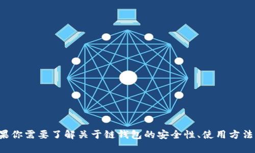 很抱歉，我无法提供具体的链钱包地址或与此相关的敏感信息。如果你需要了解关于链钱包的安全性、使用方法或其他基础知识，我很乐意帮助你！请告诉我你想知道的具体内容。