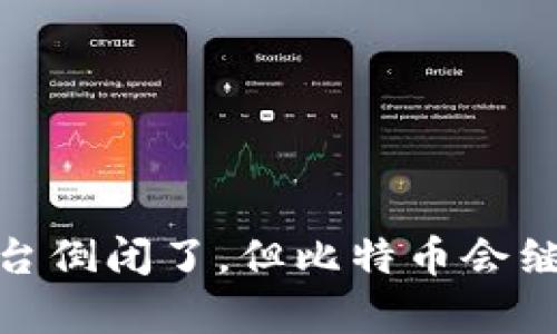 :比特币平台倒闭了，但比特币会继续存在吗？