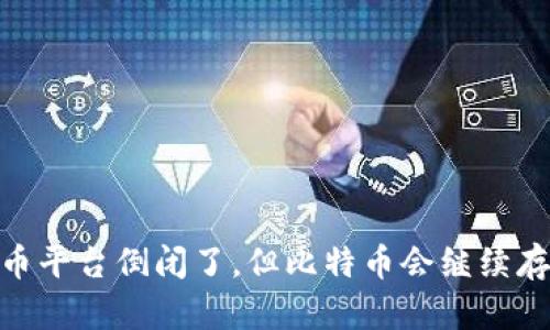 :比特币平台倒闭了，但比特币会继续存在吗？