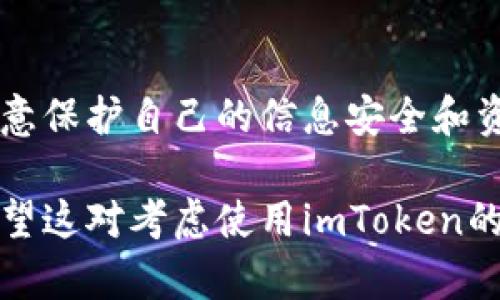 关于“imToken”的可靠性，有几个方面需要考虑。imToken是一款流行的数字货币钱包，提供了存储、管理和交易加密货币的功能。以下是对此进行一些讨论和展望的要点：

1. 什么是imToken？
imToken成立于2016年，是一个以太坊和ERC20代币的钱包。它的主要目的是为了帮助用户实现更安全、便捷的加密货币管理。imToken不仅支持多种数字货币，还提供了去中心化交易所（DEX）功能，方便用户进行资产交易。

2. 安全性
imToken在安全性方面采取了多重措施。首先，用户的私钥是保存在本地的，这意味着只有用户自己能够访问和控制他们的资产。此外，imToken还推出了硬件钱包的支持，进一步增强了安全性。不过，用户在使用时仍需警惕钓鱼网站和恶意软件，这些都是影响安全的潜在因素。

3. 用户体验
imToken的界面设计简洁直观，使得用户可以轻松上手。无论是新手还是资深用户，都能很快找到自己需要的功能。此外，imToken还支持多语言，进一步扩大了其用户基础。

4. 社区与支持
imToken建立了一个活跃的社区，用户可以在社区内分享经验、获取支持。公司也会定期进行更新，以响应用户反馈和市场变化，这对于保持用户的信任非常重要。

5. 未来展望
随着区块链技术和加密货币市场的快速发展，imToken正在不断拓展其功能。例如，增加更多的资产支持，提升去中心化交易功能的流畅性。这样的创新，有望进一步提高用户的信任度。

总结
整体来看，imToken是一个相对可靠的数字货币钱包。用户在选择使用时，除了要考虑钱包本身的功能和安全性外，也需要注意保护自己的信息安全和资产安全。这...是真的吗？在这个快速发展的行业里，保持警惕、不断学习是非常重要的。

虽然无法保证任何钱包绝对安全，但imToken凭借其在安全性、用户体验等方面的优势，已经在市场中赢得了一定的信誉。希望这对考虑使用imToken的朋友们有所帮助。