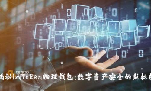 揭秘imToken物理钱包：数字资产安全的新标杆