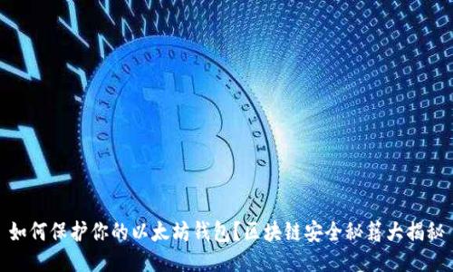 如何保护你的以太坊钱包？区块链安全秘籍大揭秘