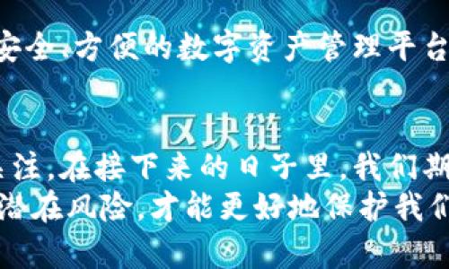 imToken冷钱包升级：如何提高你的数字资产安全性？
imToken冷钱包, 数字资产安全, 区块链技术, 钱包升级/guanjianci

引言：钱包升级的重要性
在当今瞬息万变的区块链世界中，安全性始终是一项重中之重的课题。随着越来越多的人开始投资数字资产，钱包的安全性变得尤为重要。那么，什么是imToken冷钱包升级，它又如何提高我们的数字资产安全性呢？
imToken作为一款备受欢迎的数字资产钱包，其冷钱包功能提供了一种安全存储加密货币的方式。在这次升级中，imToken团队引入了一系列新的安全功能，让我们来深入探讨一下这些变化……

冷钱包到底是什么？
在解释imToken的冷钱包升级之前，首先要理解什么是冷钱包。简单来说，冷钱包是一种离线存储加密资产的方法，与热钱包（如在线钱包）相对应。它们由于不与互联网直接连接，因而具有更高的安全性——想象一下一个金库，里面装满了你的贵重物品，而这个金库是相对隐蔽的，只有你知道如何进入……

imToken冷钱包的核心优势
imToken冷钱包的关键优势在于它的私钥安全管理。用户的私钥不会存储在云端，而且只有用户自己掌握，从而最大程度地降低了被盗的风险……在这些功能的基础上，最近的升级提供了更多增强的安全保护，让用户的资产更加安全。

冷钱包升级的具体内容
在这次升级中，imToken推出了几个重要的功能……首先是**多重签名功能**，用户可以选择使用多个设备进行签名，从而增加资产的防护层次。其次是**生物识别技术**，用户可以通过指纹或面部识别够追加安全验证，这种便捷又安全的组合，确实为用户带来了更加安心的使用体验……
此外，imToken团队还针对用户的反馈进行了界面的，使得钱包的使用更加顺畅，无论是发送还是接收资产，都能够在更短的时间内完成……这，对于一个频繁交易的用户来说，无疑是一个福音！

安全性能的提升
这次冷钱包的升级不仅在功能上有所增加，更重要的是在安全性能上也得到了显著提升——通过增强的加密算法和实时监控功能，imToken冷钱包能够在发现异常活动时立即通知用户，确保他们能及时采取相应措施……
而且，随着区块链技术的发展，安全威胁也在不断演变。imToken团队通过这次升级积极响应趋势，始终保持对新型安全威胁的敏感与应对，让用户在享受数字资产带来的收益时，也能心无旁骛，完全专注于投资，让人的心情更平稳呢。

如何进行升级？
对于已经在使用imToken钱包的用户来说，升级并不是一件复杂的事情……只需在应用商店下载最新版本，安装后按照提示进行简单的设置，重启应用就能享受升级带来的优惠了！而对于新用户，可使用官网下载最新版本，注册后便可立刻体验到全新的冷钱包功能。

用户评价与反馈
从用户反馈来看，这次升级得到了大多数用户的积极评价……很多人认为，imToken通过这次冷钱包的升级，真正做到了为用户建立一个安全、方便的数字资产管理平台。同时，他们还表示，新功能的引入让他们在交易时不仅省时，更提高了安全感，真的是一举两得的选择！

总结与展望
纵观整个数字资产生态，钱包的安全性无疑是重中之重。而imToken作为行业领先者，不断进行产品和升级，值得所有数字资产管理者的关注。在接下来的日子里，我们期待imToken能够带来更多创新功能，使我们在数字货币的旅途中，走得更稳、更远……
最后，作为用户的我们，要时刻关注和保持钱包的安全管理，不可掉以轻心。无论是选择冷钱包还是热钱包，了解每一次升级的具体内容和潜在风险，才能更好地保护我们的资产……这样的智慧投资，才是我们追求的一种生活方式！