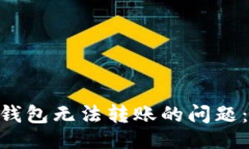 ## 与关键词
如何解决imToken冷钱包无法转账的问题:解决方案与实用技巧