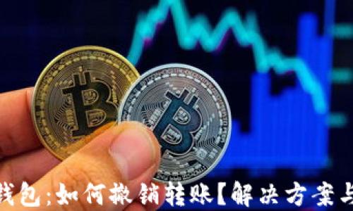 
imToken钱包：如何撤销转账？解决方案与实用技巧