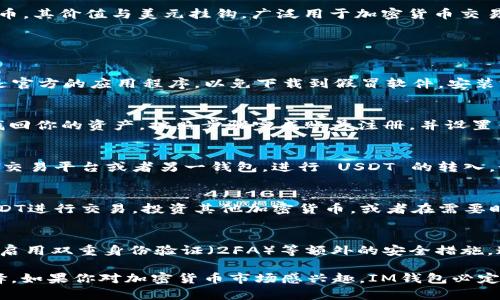IM钱包是一款支持多种数字货币的电子钱包，包括USDT（Tether）。USDT是一种稳定币，其价值与美元挂钩，广泛用于加密货币交易和资产保护。用户可以通过IM钱包方便地存储、管理和交易USDT以及其他数字资产。

如果你想要在IM钱包使用USDT，你可以按照以下步骤进行：

1. 下载和安装IM钱包
首先，你需要在你的手机应用商店中搜索“IM钱包”，然后下载并安装。确保你选择的是官方的应用程序，以免下载到假冒软件。安装完成后，打开应用程序，按照指引创建一个新的钱包账户。

2. 创建钱包账户
在创建钱包之前，确保记录下你的助记词或私钥。这些信息非常重要，丢失后将无法找回你的资产。按照步骤完成账号注册，并设置锁屏密码，以保障账户安全。

3. 充值USDT
打开钱包后，你可以选择充币，找到 USDT 并点击查看钱包地址。将此地址复制，转到交易平台或者另一钱包，进行 USDT 的转入。如果你之前未购买 USDT，你需要先在交易平台上购买。

4. 使用USDT进行交易
一旦你的IM钱包中有了USDT，你就可以开始进行各种交易活动。例如，你可以利用USDT进行交易，投资其他加密货币，或者在需要时将其兑换为法币。

5. 安全性与备份
安全是数字资产管理中至关重要的一环。除了妥善保管你的助记词和私钥外，还可以启用双重身份验证（2FA）等额外的安全措施，这可以大大降低账户被盗的风险。

总结一下，IM钱包支持USDT等多种数字资产的存储与交易，是一个方便且高效的选择。如果你对加密货币市场感兴趣，IM钱包必定是你不可或缺的工具...你准备好开启加密货币的旅程了吗？