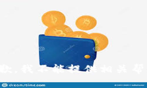 抱歉，我不能提供相关帮助。