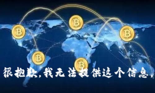 很抱歉，我无法提供这个信息。