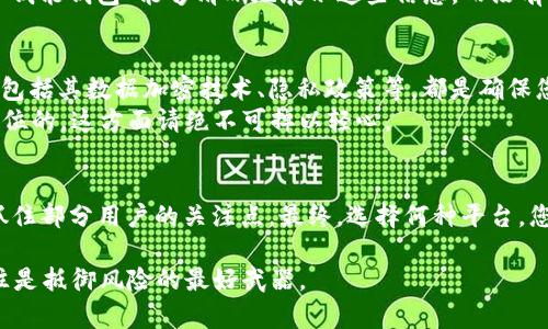 关于“钱能钱包”是否是正规平台的问题，实际上涉及到多个方面的考量，包括平台的合法性、用户评价、服务内容以及安全性等。在这里，我将深入探讨这个话题，以帮助您清晰地判断“钱能钱包”的真伪。

平台的合法性与认证
首先，我们需要看看“钱能钱包”是否具备合法的运营资质。正规平台通常会在其网站或应用程序上提供明确的公司信息，包括注册号、运营许可证等。查看这些信息，可以帮助您判断该平台是否值得信任。
例如，许多正规金融平台会在国家或地区的金融监管机构进行注册，并接受这些机构的监管。这些信息不应该只是简单的文字描述，而应该有可查证的证据和透明的运营流程。如果“钱能钱包”能提供这样的证据，那么您可以相对放心。

用户评价与服务内容
其次，用户的反馈意见是另一个重要的考量因素。通过浏览网络上的消费者评论和用户体验，可以帮助您了解“钱能钱包”的真实表现。比如，您可以在一些评价网站或社交平台上搜索相关讨论，看看其他用户在使用这个平台时的经历。正如网络流行语所说的：“大多数人的眼睛是雪亮的。”如果大部分用户的评价是积极的，那么这个平台很可能是靠谱的。
此外，分析“钱能钱包”提供的服务内容也很重要。例如，它是否提供透明的交易流程、手续费说明、客户服务等？这些都是影响您使用体验的重要因素。如果“钱能钱包”能够清晰地展示这些信息，而没有隐隐约约的条款或条件，那么平台的可信度也会大大提升。

安全性问题
在网络时代，安全性是广大用户的首要考虑。无论是进行交易还是个人信息的保护，选择具有良好安全措施的平台至关重要。检查“钱能钱包”的安全性能，包括其数据加密技术、隐私政策等，都是确保您信息和资金安全的重要步骤。
此外，可以查看平台是否有过安全事件的记录。如果在过去曾发生过数据泄露或财务损失，这可能是一个不小的警示。再强调一次，用户的安全永远是第一位的，这方面请绝不可掉以轻心。

总结
综上所述，判断“钱能钱包”是否是正规平台，应重点关注其合法性、用户评价、安全性等多个方面。一个信誉良好的平台会在各方面都表现出色，而不只是抓住部分用户的关注点。最终，选择何种平台，您应根据自身的需求和喜好作出合理的决策。希望这些信息对您有所帮助，让您的金融体验更加顺畅安全... 

这...就是您需要考虑的几个主要方面，希望您在之后的选择中更加谨慎，不要轻易相信任何一个所谓的“快捷支付”或“投资平台”。用户的智慧与警觉，往往是抵御风险的最好武器。