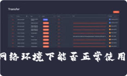 区块链钱包在没有网络环境下能否正常使用？深入解析你的疑问