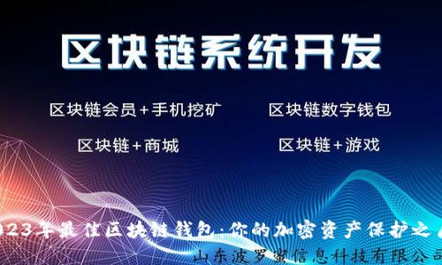 2023年最佳区块链钱包：你的加密资产保护之盾？