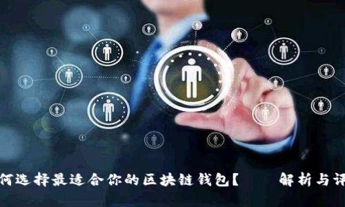 如何选择最适合你的区块链钱包？——解析与评测