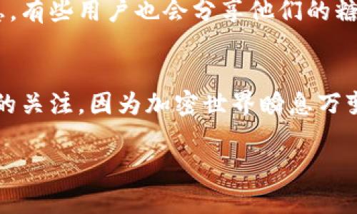    如何在imToken上领取糖果：一步步教你获取奖励  / 

 guanjianci  imToken, 糖果, 数字货币, 加密货币  /guanjianci 

什么是imToken糖果？
相信不少区块链爱好者都听说过imToken这个名字。作为一款优质的数字货币钱包，imToken不仅提供安全的资产存储和交易功能，还常常推出一些有趣的活动，比如糖果（Airdrop）发放。这些糖果就像是加密世界的小礼物，用户只需完成一些简单的任务，就可以轻松领取。不过，究竟如何领取这些糖果呢？今天就来和大家分享一下领取imToken糖果的详细步骤与技巧。

准备工作：确保钱包安全
在领取糖果之前，首先要确保你的imToken钱包安全。加密货币世界充满了风险，安全始终应该放在第一位。因此，请务必：
ul
    li使用官方渠道下载imToken钱包，避免下载到伪造软件。/li
    li设置复杂的密码和备份助记词，切勿将其泄露给他人。/li
    li定期更新imToken钱包，确保使用到最新版本。/li
/ul
这样一来，你就能在一个安全的环境下进行糖果领取啦...是不是简单又舒心呢？

了解糖果领取规则
在imToken内，糖果的领取规则会因不同的活动而有所不同。通常来说，活动会在社区、官网或社交媒体上进行宣传。你可以关注imToken的官方渠道，第一时间获取活动信息。常见的糖果领取方式包括：
ul
    li完成特定的交易，如转账、兑换等。/li
    li参与社区活动，分享自己的imToken使用心得。/li
    li邀请好友注册并使用imToken。/li
/ul
有些活动可能会设定一个时间限制，因此一定要及时关注活动动态哦，这...会影响你的糖果领取哦。

具体步骤：一步步领取糖果
现在，进入最重要的步骤——领取糖果！
ol
    listrong登录imToken钱包：/strong打开你的imToken钱包，使用你的账户信息登录。/li
    listrong访问活动页面：/strong在imToken的官方社交媒体或官网上找到糖果活动的链接，点击进入。/li
    listrong完成任务：/strong根据活动的具体要求，完成指定的任务。例如，完成一次兑换或分享活动链接。/li
    listrong领取糖果：/strong完成任务后，点击“领取糖果”按钮，这一步可能需要你确认一下交易哦。/li
    listrong查看糖果余额：/strong返回你的钱包，查看糖果是否成功到账。如果没有到账，可能需要等待一段时间。/li
/ol
看吧，其实领取糖果的过程并不复杂。你只需按照以上步骤，一步一步来，就能获得属于你的奖励。

糖果的使用与价值
领取到的imToken糖果并不是随便的虚拟物品，它们通常可以用于多种用途。比如，你可以：
ul
    li参与imToken的生态活动，提升自己在平台的使用体验。/li
    li将糖果兑换成其他加密资产，可能会带来可观的经济收益。/li
    li保留在钱包中，等待未来的价值增长。/li
/ul
这些糖果就像是区块链世界里的小投资，它们的价值有时会出乎意料地增长。因此，记得好好运用这些小资产，给自己带来更多的收益哦。

社区交流与反馈
imToken不仅是一个钱包，更是一个充满活力的社区。在这里，你可以与其他用户交流、分享经验和获得帮助。例如，加入imToken的微信群、Telegram群组，获取最新的信息。有些用户也会分享他们的糖果领取经验和心得，帮助你找到最优领取方式，这是非常有价值的信息呢。

总结与展望
总的来说，imToken糖果领取是一个有趣而又简单的过程，通过关注活动、确保钱包安全、以及积极参与社区互动，你就能轻松收获这些小奖励。当然，记得保持对市场动态的关注，因为加密世界瞬息万变，机会稍纵即逝。这...也许就是数字货币的魅力所在吧。

希望这篇介绍对你有所帮助，祝你在imToken的旅程中，能感受到更多的快乐与收益。快乐领糖果，不见不散哦！