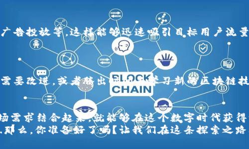  区块链网站制作：让你的业务在数字时代腾飞！ / 

 guanjianci 区块链, 网站制作, 数字营销, 技术创新 /guanjianci 

引言：区块链和数字世界的交汇
在当今世界，区块链技术已经成为一个热门话题...这不是单纯的技术潮流，而是深刻改变了商业运作和信息安全的方式。或许你在朋友圈看过“比特币暴涨”的新闻，也可能听到过某个朋友谈起“去中心化”的魅力，但这些话题背后，实际上蕴藏着巨大的商机与挑战。因此，在这种环境下，如何有效地制作一个区块链网站，成为了许多创业者和企业主关注的焦点。

什么是区块链网站？
简单来说，区块链网站是基于区块链技术构建的网站，这种网站可以提供加密、安全和透明的服务。区块链不仅能够用于数字货币，还能够用于智能合约、去中心化应用（DApps）、数字身份验证等多种场景。想象一下，一个无须中介的市场，一个安全透明的在线社区，一切都通过区块链技术构建而成，这...是真的吗？其实，这正是区块链网站的应用潜力所在。

为什么需要区块链网站？
让我们先来看一下传统网站与区块链网站之间的区别。在一个传统网站上，用户的个人信息、交易记录大多依赖于中心化服务器来管理...这就意味着，用户的数据极易遭受攻击或者被滥用。然而，基于区块链的网站，无论是用户信息还是交易数据，都会被加密并分布在网络的每一个节点上，这大大提升了安全性。
此外，区块链技术的透明性和不可篡改性使得所有参与者都可以随时验证交易的真实性。这对于希望在用户心中建立信任的企业来说，显然是一次巨大的机遇。

如何制作一个成功的区块链网站？
制作区块链网站并不是像搭积木那么简单，而是需要从多个方面进行系统思考。以下是一些关键步骤，也许你可以将其视为“制胜法宝”：

1. 明确目标受众
在开始制作前，首先要明确你的目标受众是谁...他们的需求是什么？是希望在这个网站上进行交易，还是查阅某些信息？例如，如果你想吸引投资者，那么你的网站需要能够展示项目的透明性和潜力...
想想看，你的目标受众对区块链技术的理解有多深？了解这些后，你就能够更好地调整网站的内容和功能，确保能满足他们的期望。

2. 选择合适的平台
在这个信息化时代，市面上有许多平台可以帮助用户制作区块链网站，比如WordPress、Drupal等。但是，各个平台的特性和功能各有千秋...有时候，选择一个开源的平台会更灵活，而使用商业平台则可能提供更为全面的技术支持。
例如，使用以太坊构建智能合约，可以使你的平台具有去中心化的特性，从而让用户对交易过程有更大的安全感。

3. 设计网站的架构
任何一款成功的网站都需要有清晰的架构，这样用户才能快速找到他们所需的信息。设计时，可以考虑如下几个方面：
ul
li首页：突出你的核心理念和价值，让用户第一时间了解到你的网站优势。/li
li功能页面：比如交易平台、社区交流、知识分享等，确保每个部分都清晰明了。/li
li支持页面：提供客户支持，解答用户可能遇到的问题。/li
/ul

4. 加入区块链技术
这一部分至关重要。一旦网站架构设计完成，就需要将区块链技术融入到网站中。你可以考虑使用API来快速实现一些基本的区块链功能，比如交易处理、钱包管理等，这样用户在操作时将会体验到区块链的便利。

5. 注重用户体验
在网页设计中，用户体验永远是首位。无论你的区块链网站多么尖端，如果用户在操作上感到困惑，那就失去了意义。因此，界面的简洁性和流畅性至关重要...
例如，美国的某些区块链应用就特别注重用户界面的友好，让每一个用户无论对区块链有多么少的了解，都能轻松上手，体验到区块链的魅力。

6. 推广和营销
制作好网站后，仅仅依靠用户自然访问并不足够，进行有效的推广与营销是非常关键的。在这方面，你可以结合一些当前的流行趋势，比如社交媒体营销、精准广告投放等，这样能够迅速吸引目标用户流量。
此外，可以考虑与一些区块链相关的网络红人进行合作，他们的代言或推荐将为你的网站带来更多的曝光。

7. 不断和维护
最后，即使网站成功上线，也不能掉以轻心。用户的需求会不断变化，技术会不断更新，所以你需要定期对网站进行维护和。可以通过用户反馈来了解哪些方面需要改进，或者腾出时间去学习新的区块链技术，再次提升用户体验。

结语：未来在你手中
区块链网站制作是一个充满挑战和机遇的过程...它不仅要求技术的专注，还需要市场洞察与用户思维。无论你的目标是什么，只要你能将区块链的理念与市场需求结合起来，就能够在这个数字时代获得一席之地。
想一想，你的区块链网站能够解决哪些社会问题，带给用户怎样的改变？这不仅仅是技术的挑战，更是我们如何利用这些创新来实现个人和社会进步的机会...那么，你准备好了吗？让我们在这条探索之路上共同前行吧！