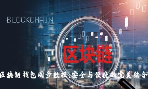 区块链钱包同步数据：安全与便捷的完美结合！
