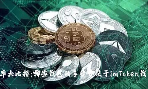 费率大比拼：哪些钱包的手续费低于imToken钱包？