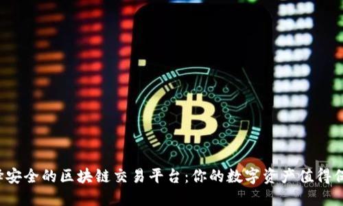 选择安全的区块链交易平台：你的数字资产值得保护！