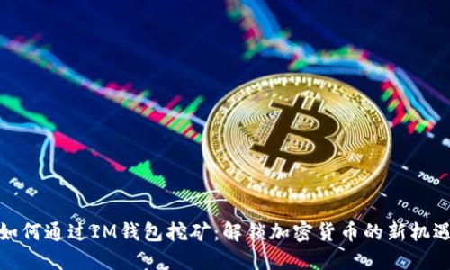 如何通过IM钱包挖矿：解锁加密货币的新机遇