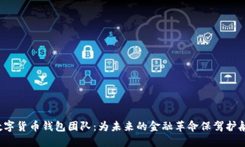 数字货币钱包团队：为未来的金融革命保驾护航！