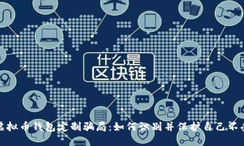 揭秘虚拟币钱包定制骗局：如何识别并保护自己不受伤害