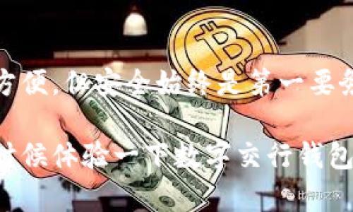 在使用数字交行钱包之前，了解如何开通这一数字支付平台的流程是非常重要的。数字交行钱包是交通银行推出的一款移动支付应用，旨在为用户提供便捷的银行服务和支付功能。下面是详细的开通步骤和注意事项。

1. 下载数字交行钱包
首先，你需要在手机应用商店（如苹果App Store或安卓应用市场）搜索“数字交行钱包”。找到应用后点击下载，等待应用下载安装完成。这一步是开通钱包的第一步，确保你的手机设备满足应用的运行要求。

2. 注册账号
下载安装完成后，打开数字交行钱包应用。系统会提示你进行注册。你需要提供一些基本信息，比如手机号码、身份证号码等。注意，手机号码需要是你常用的，以便后续验证和找回密码....这可是非常重要的一步！记得输入的信息要准确无误，以免影响后续使用。

3. 实名认证
注册后，接下来是实名认证。这一步骤主要是为了保障用户资金的安全。按照系统提示，上传你的身份证照片和进行人脸识别....这个过程可能需要几分钟，耐心等待审核结果。如果审核通过，你就成功完成了实名认证！

4. 绑定银行卡
实名认证通过后，你需要绑定一张银行卡。这是为了方便后续的充值和提现。进入“我的钱包”页面，点击“绑定银行卡”，按照提示输入银行卡号和相关信息。确保你的银行卡是开通了网上银行功能的哦....否则可能无法成功绑定！

5. 设置支付密码
为保证账户安全，系统会要求你设置一个支付密码。这是每次进行支付时都需要用到的密码....所以，选择一个既容易记住又不容易被别人猜到的密码吧。记得不要将这个密码告诉他人！

6. 开通成功
完成以上步骤后，恭喜你，你已经成功开通了数字交行钱包！现在，你可以使用这个钱包进行各种支付、转账、理财等服务了！是不是感觉自己走在了时代的前沿呢？

注意事项
1. 确保应用来源可信，建议在正规应用商店下载。
2. 验证信息时，确保你提供的信息与身份信息一致。
3. 定期更新密码，保护账号安全。
4. 如果在开通过程中遇到问题，不妨咨询交通银行的客服，他们会为你提供专业的帮助！

总结
开通数字交行钱包其实是一个相对简单的过程，只需按照步骤操作，并注意一些小细节，就能顺利完成。数字支付虽方便，但安全始终是第一要务....希望你能享受这个数字时代带来的便利，也愿你的资金安全有保障！

随着移动支付的普及，数字交行钱包不仅为用户提供了便捷的支付体验，也为我们的生活带来了许多便利。现在，是时候体验一下数字交行钱包的魅力了！