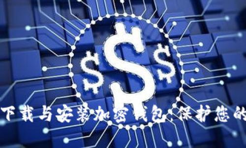如何安全下载与安装加密钱包：保护您的数字资产