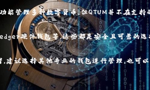ImToken是一款非常流行的数字货币钱包，支持多种主流数字资产的存储和管理。关于QTUM的支持情况，我们可以深入了解一下。

什么是ImToken?
ImToken是一个安全、便捷的数字货币钱包，用户可以通过它来管理多种加密货币。这款钱包不仅能存储如以太坊（ETH）、比特币（BTC）等主流数字资产，还支持ERC20代币的管理。其用户界面，使得新手用户也能轻松上手。

QTUM是什么?
QTUM（量子链）是一种基于区块链的智能合约平台，旨在将比特币和以太坊的优点结合起来。QTUM使用的是工作量证明（PoW）共识机制，能够支持智能合约的运行，且兼容手机端和物联网的应用。

ImToken是否支持QTUM?
截至目前，ImToken并不直接支持QTUM的存储。根据ImToken的官方说明，用户可以通过钱包内的功能管理多种数字货币，但QTUM并不在支持的币种列表之中。

如何管理QTUM?
虽然ImToken不支持QTUM，但用户还可以选择其他钱包进行QTUM的存储。例如，Qtum官方钱包、Ledger硬件钱包等，这些都是安全且可靠的选择。如果你希望在使用ImToken的情况下管理QTUM，可以考虑将QTUM兑换为其他支持的数字资产。

总结
总之，ImToken是一款功能强大的多币种钱包，但目前并不支持QTUM的存储。若你是QTUM的持有者，建议选择其他专业的钱包进行管理。也可以随时关注ImToken的更新，未来也许会加入对QTUM的支持！

如果你有其他关于数字资产管理的问题，随时可以问我！