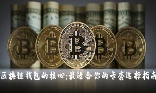 区块链钱包的核心：最适合你的卡套选择指南
