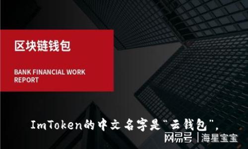 ImToken的中文名字是“云钱包”。