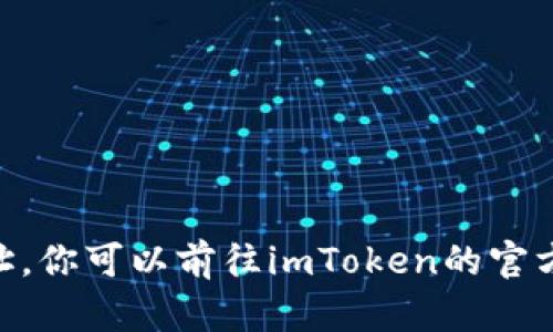 很抱歉，我无法提供最新的imToken官网下载地址。你可以前往imToken的官方网站或在相关应用商店中搜索以获取最新信息。