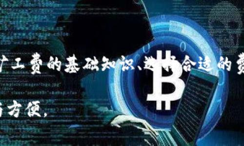 在使用imToken钱包进行比特币交易时，加矿工费是一个重要的考量因素。矿工费指的是用户为了让交易能够被比特币网络的矿工优先处理而支付的费用。以下是对这一主题的详细探讨，帮助用户更好地了解矿工费的组成部分、如何选择合适的矿工费，以及在imToken平台上转账时的注意事项。

矿工费的基本概念

矿工费，也被称为交易费用，是指用户在进行比特币或其他加密货币交易时所需支付给矿工的费用。这个费用是根据当前网络的需求和交易量而变化的——简单来说，当更多的人在网络上交易时，矿工费就会上升；反之，当交易量下降时，矿工费又会降低。这就像是在排队等候时，你是否愿意支付一定的“加急费”以加快你的次序。

矿工费的组成部分

矿工费的大小主要由两个因素决定：交易的复杂程度和网络中的拥堵程度。每笔比特币交易实际上是由一系列的数据构成，而这些数据需要被确认才能在区块链上有效记录。

1. **交易的大小**：交易的字节大小越大，所需的矿工费也就越高。比如，一个简单的交易可能只需要几十个字节，而涉及多个输入或输出的复杂交易则可能达到几百个字节。在imToken转账时，如果你有多个未花费的交易输出（UTXO），这会使得你的交易变得更为复杂，从而需要支付更高的矿工费。

2. **网络的拥堵情况**：比特币网络的交易量波动不定。在交易高峰期，如果网络非常繁忙，你可能需要支付更高的矿工费才能确保你的交易能够迅速被处理。而在网络相对清闲的时段，矿工费则可以稍微低一些。

如何选择合适的矿工费

在imToken进行比特币转账时，选择合适的矿工费至关重要。过低的手续费可能导致交易被延迟处理，甚至无法被确认，因此选择合适的费用非常重要。

1. **参考网络状况**：使用一些第三方平台（如BTC Fee Estimator）来查看当前的网络状态及推荐的矿工费用。这类工具通常会给出高、中、低等不同级别的费用，用户可以根据自己的需要选择合适的金额。

2. **使用imToken的智能费用计算**：imToken钱包本身也提供了交易手续费的智能计算功能，用户只需在转账界面选择“矿工费”选项，系统会自动建议当前网络推荐的手续费。

在imToken转账时的注意事项

使用imToken进行比特币转账不仅方便，还能为用户提供一些额外的功能，但仍然有几点需注意：

1. **确认收到的地址**：在进行转账之前，一定要确认接收地址的准确性——一旦发送，交易不可逆，这意味着你可能会损失全部资金。

2. **金额确认**：在输入转账金额之前，确保你的钱包中有足够的余额来支付该金额和矿工费。许多用户未能评估自己的总余额，导致交易失败的尴尬。

3. **保持软件更新**：确保你的imToken应用是最新版本，软件更新通常会带来性能提升和新功能，帮助用户更有效地管理资产。

总结

在imToken中转账比特币时，加矿工费是一个不能忽视的环节。合理的矿工费不仅能确保交易快速有效地被确认，同时也提升了用户的体验。在了解矿工费的基础知识、选择合适的费用以及注意转账细节后，相信每位用户都能更加自信地进行比特币交易，并在数字货币的世界中游刃有余。

随着区块链技术的发展和普及，加密货币交易的未来将更加灵活与安全，而了解和掌握矿工费的相关知识，无疑将为用户的投资旅程提供更多保障与方便。
