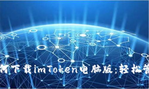 一步一步教你如何下载imToken电脑版：轻松管理你的数字资产