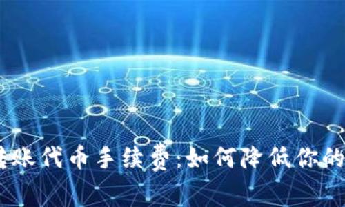 imToken转账代币手续费：如何降低你的交易成本？