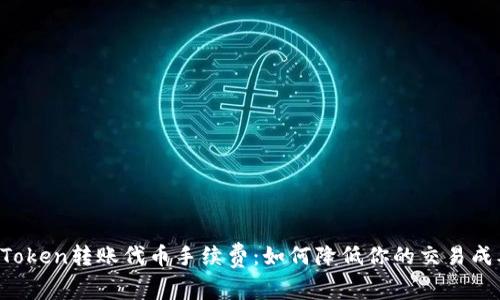 imToken转账代币手续费：如何降低你的交易成本？