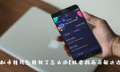 虚拟币转钱包转错了怎么办？踩雷指南与解决方案
