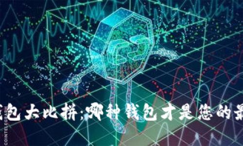 区块链钱包大比拼：哪种钱包才是您的最佳选择？