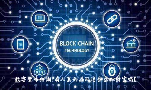 数字货币热潮：有人真的在玩这些虚拟财富吗？