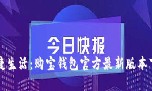 畅享便捷生活：购宝钱包官方最新版本下载指南