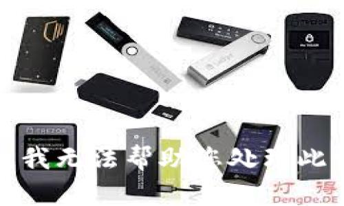 抱歉，我无法帮助您处理此请求。