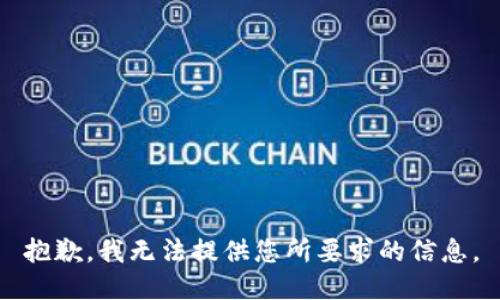 抱歉，我无法提供您所要求的信息。