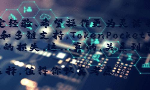 在讨论“imToken”和“TokenPocket”哪个更好的问题时，我们需要从多个维度进行分析。两者都是较为知名的数字钱包，它们各有特点，适合不同类型的用户。在下面的内容中，我们将比较这两个钱包的安全性、用户体验、支持的资产种类、交易功能等方面，并结合一些用户的实际反馈，帮助大家做出更明智的选择。

一、基础概述
首先，我们来简单了解一下这两个钱包。imToken成立于2016年，最初是一个用于以太坊及ERC20代币的数字资产钱包。随着时间的推移，它逐渐扩展了对多种区块链资产的支持。而TokenPocket也在同一时期建立，是一款多链钱包，支持以太坊、波卡、EOS等多种区块链。

二、安全性对比
安全性是用户选择数字钱包时最关心的问题之一。imToken采用了多种安全措施，包括助记词、私钥本地存储等。此外，imToken内置的“安全锁”功能能够有效保护用户的资产安全。而TokenPocket也同样重视安全，提供密钥在用户本地存储，与imToken相似。
然而，在用户反馈中，有一些用户指出TokenPocket在安全性方面的更新有时较慢，虽然总体表现不错，但不如imToken那么稳定。毕竟，数字资产一旦丢失，可能就是永远无法追回的教训，让很多用户在选择钱包时显得格外小心。

三、用户体验和界面设计
对于数字钱包而言，用户体验无疑是一个关键点。imToken以其简洁而直观的界面设计受到了许多用户的喜爱。用户在使用过程中可以快速上手，尤其是对于新手用户，imToken提供的引导非常友好。
相比之下，TokenPocket的界面设计在某些功能上较为复杂，虽然也有其独特的美观，但对于第一次接触数字钱包的用户可能需要花费更多时间适应。换句话说，imToken更像是为大众量身定制，而TokenPocket则显得偏向于更有经验的用户。

四、支持的资产种类
在支持的资产种类方面，imToken和TokenPocket都表现优秀。imToken支持包括Ethereum（ETH）、Bitcoin（BTC）、USDT在内的多种加密货币，而TokenPocket则更进一步，能够支持包括波卡（Polkadot）和EOS等更多的区块链资产。
对于一些活跃的交易和投资者来说，能够在一个钱包中支持多种资产是非常便利的。然而，部分用户在考虑将资金存入TokenPocket时，常会考虑到其中某些小众资产的流动性问题，因此在决策时需要谨慎。

五、社区和技术支持
在技术支持和社区活跃度方面，imToken拥有一个较为成熟的社区，用户可以在论坛、社交媒体上找到大量的使用教程和问题解答。imToken的技术团队也会定期推出版本更新，增强功能和安全性。而TokenPocket社区虽然也很活跃，但与imToken相比，其资源显得稍微匮乏，让一些用户在遇到问题时感到无所适从。

六、交易功能与手续费
关于交易功能，imToken提供了简单易用的token交换功能，使得用户可以在不同的加密资产之间便捷地进行交换。不过，部分用户反映，imToken的手续费有所偏高，尤其在市场波动时，更容易受到影响。
TokenPocket则提供了更为灵活的交易选项，用户可以根据自己需要，选择不同的交易所进行交易，相对来说在手续费上有更大的下降空间。但在交易流程的设计上，TokenPocket确实比较复杂，一不小心可能就会选错交易路径...

七、总结与推荐
归纳总结，imToken与TokenPocket都有其独特的优势。适合新手用户或是追求简单、直接交易体验的用户，可以优先考虑imToken。而对于有一定经验、希望操作更为灵活并支持多链交易的用户，TokenPocket则是一个不错的选择。
最终，选择哪个钱包取决于用户自身的需求和偏好。如果你在安全性、用户体验方面看重更多，那么不妨试试imToken；如果你追求更丰富的功能和多链支持，TokenPocket可能更加适合你。
在选择数字钱包的过程中，除了参考上述的对比，用户也应该保持警惕，牢记安全第一的原则，不要轻易相信不明链接和供应商，以免造成不必要的损失。这...真的，关系到你的数字资产安全呀！

希望这篇文章能帮助你更全面地了解imToken与TokenPocket，助你做出最佳选择。选择一款合适的数字钱包，是保护你的资产的第一步，这一选择，值得你认真考虑！