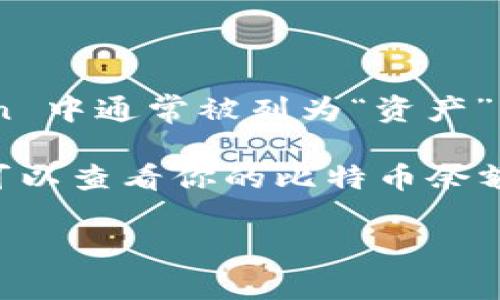 比特币（Bitcoin）是数字货币的一种，而 imToken 是一个支持多种数字资产管理的钱包应用。比特币在 imToken 中通常被列为“资产”或“币种”之一。用户可以在 imToken 钱包中添加比特币账户，管理自己的比特币资产，进行收发、转账等操作。

具体来说，如果你使用 imToken 钱包，通常可以在主界面的“资产”页面中找到比特币的选项。在这个页面中，你可以查看你的比特币余额、交易历史，以及进行该资产的相关操作。需要注意的是，确认你下载的是官方版本的 imToken，以确保资产安全。

如果你有更具体的问题或者需要进一步指导，请告诉我！