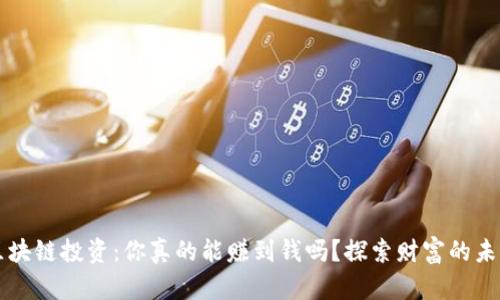 区块链投资：你真的能赚到钱吗？探索财富的未来