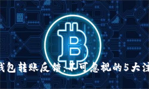 区块链钱包转账反馈：不可忽视的5大注意事项！