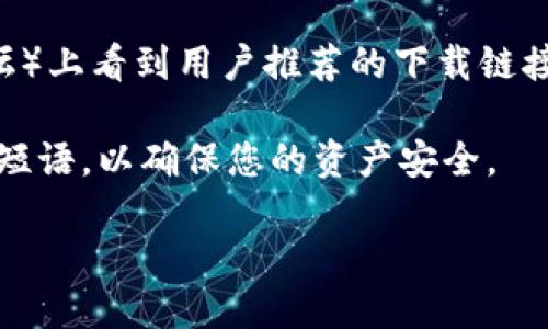 要下载IM钱包（IM Wallet），您可以通过以下几种方式获取：

1. **官方网站**：访问IM钱包的官方网站，通常会有下载链接，您可以根据自己的操作系统（如安卓或iOS）选择合适的版本进行下载。
   
2. **应用商店**：
   - 对于安卓用户，您可以在Google Play商店中搜索“IM Wallet”，找到官方的应用程序进行下载安装。
   - 对于iOS用户，可以在App Store中搜索“IM Wallet”，同样选择官方版本进行下载。

3. **第三方下载平台**：虽然官方渠道是最安全的，但有些第三方应用商店（如APKMirror等）可能也提供IM钱包的下载。使用这些平台时，请务必确保下载的版本是正规、无病毒的。

4. **社区推荐**：如果您在某些技术论坛、社区（如Reddit或中国的某些论坛）上看到用户推荐的下载链接，一定要仔细检查该链接的安全性和信誉。

下载后，请根据应用的提示进行设置和使用。确保妥善保管您的私钥和恢复短语，以确保您的资产安全。

如果您有其他问题，欢迎随时询问！